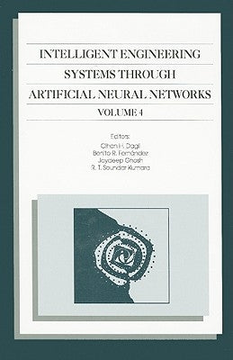 Intelligent Engineering Systems Through Artificial Neural Networks, Volume 4: Proceedings of the Artificial Neural Networks in Engineering (ANNIE '94) by Dagli, Cihan H.
