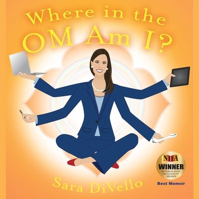 Where in the Om Am I?: One Woman's Journey from the Corporate World to the Yoga Mat by Divello, Sara