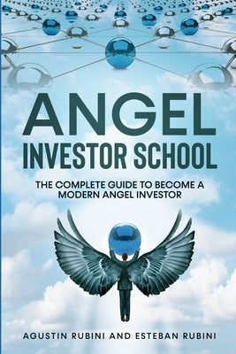 Angel Investor School: The Complete Guide To Become a Modern Angel Investor by Rubini, Esteban