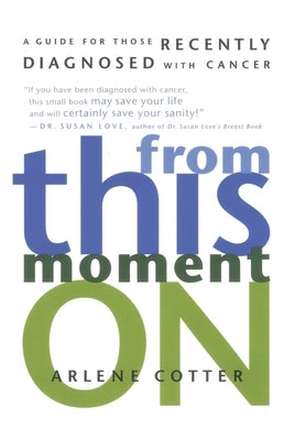 From This Moment on: A Guide for Those Recently Diagnosed with Cancer by Cotter, Arlene