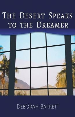 The Desert Speaks to the Dreamer by Barrett, Deborah