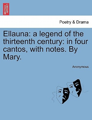 Ellauna: A Legend of the Thirteenth Century: In Four Cantos, with Notes. by Mary. by Anonymous