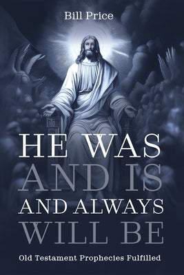 He Was and Is and Always Will Be by Price, William E.