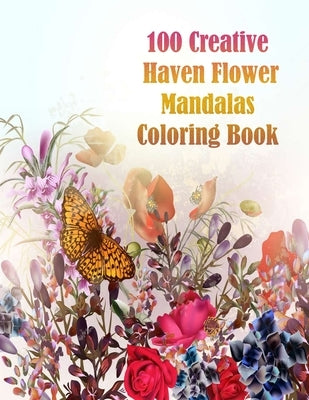 100 Creative Haven Flower Mandalas Coloring Book: 100 Magical Mandalas flowers- An Adult Coloring Book with Fun, Easy, and Relaxing Mandalas by Books, Sketch