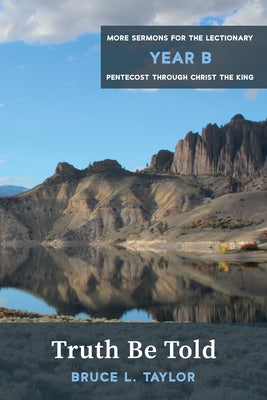 Truth Be Told: More Sermons for the Lectionary, Year B, Pentecost Through Christ the King by Taylor, Bruce L.