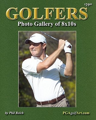 Golfers Photo Gallery of 8x10s: Perfect for Autographs! Exclusive Sports Photography from Famed Photographer Phil Reich by Reich, Phil