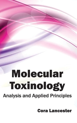 Molecular Toxinology: Analysis and Applied Principles by Lancester, Cora