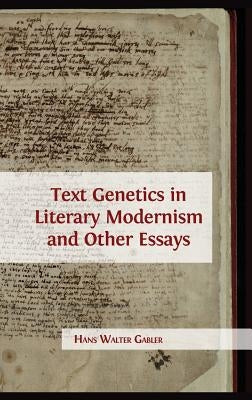 Text Genetics in Literary Modernism and other Essays by Gabler, Hans Walter