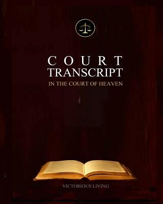 Court Transcript: In The Court of Heaven by Living, Victorious