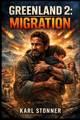 Greenland 2: MIGRATION: Post-Apocalyptic Survival Journey Through Humanity's Migration and Rebirth Starring Gerald Butler by Stonner, Karl
