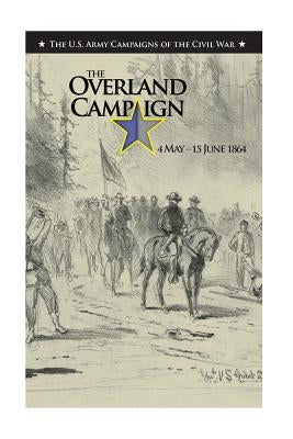The Overland Campaign: 4 May - 15 June 1864 by Penny Hill Press Inc