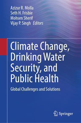 Climate Change, Drinking Water Security, and Public Health: Global Challenges and Solutions by Molla, Azizur R.
