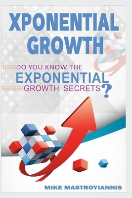 Exponential Growth: Do you know the exponential growth secrets? by Mastroyiannis, Mike
