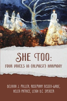 She Too: Four Voices in (Almost) Harmony: Four Voices by Miller, Delaina J.