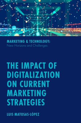 The Impact of Digitalization on Current Marketing Strategies by Matosas-López, Luis