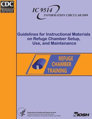 Guidelines for Instructional Materials on Refuge Chamber Setup, Use and Maintenance by National Institute for Occupational Safe