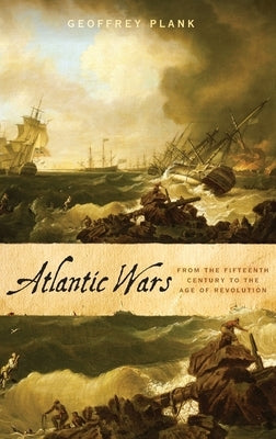 Atlantic Wars: From the Fifteenth Century to the Age of Revolution by Plank, Geoffrey