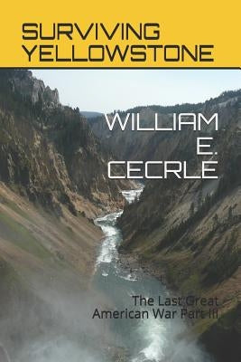 Surviving Yellowstone: The Last Great American War by Cecrle, William E.