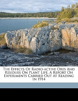 The effects of radio-active ores and residues on plant life. A report on experiments carried out at Reading in 1914 by Sutton, Martin Hubert Foquett 1875-
