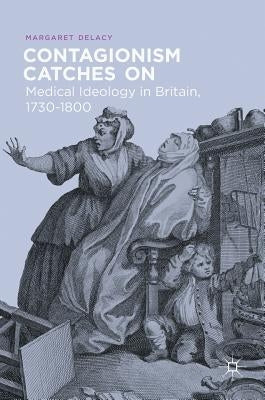 Contagionism Catches on: Medical Ideology in Britain, 1730-1800 by Delacy, Margaret