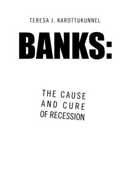 Banks: the Cause and Cure of Recession by Karottukunnel, Teresa J.