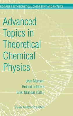 Advanced Topics in Theoretical Chemical Physics by Maruani, J.