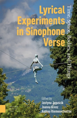 Lyrical Experiments in Sinophone Verse: Time, Space, Bodies, and Things by Jaguscik, Justyna