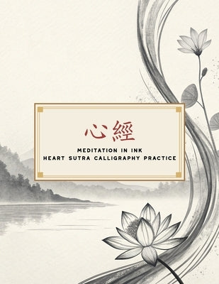 Meditation in Ink - Heart Sutra Calligraphy Practice: A Mindful Journey Through Calligraphy and Buddhist Wisdom by Chen, Wei-Jung