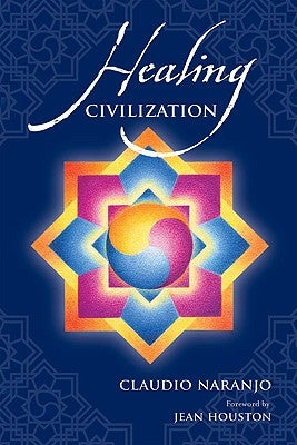 Healing Civilization: Bringing Personal Transformation Into the Societal Realm Through Education and the Integration of the Intra-Psychic Fa by Naranjo, Claudio