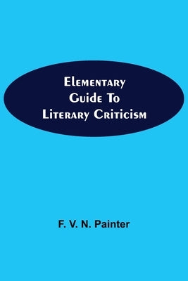 Elementary Guide to Literary Criticism by V. N. Painter, F.