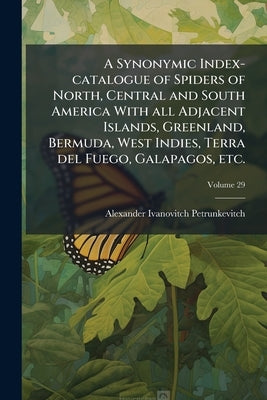 A Synonymic Index-catalogue of Spiders of North, Central and South America With all Adjacent Islands, Greenland, Bermuda, West Indies, Terra del Fuego by Petrunkevitch, Alexander Ivanovitch