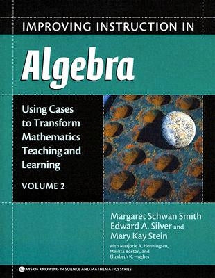 Improving Instruction in Algebra: Using Cases to Transform Mathematics Teaching and Learning by Smith, Margaret Schwan