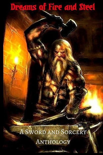 Dreams of Fire and Steel: A Sword and Sorcery Anthology by Roberts, Byron