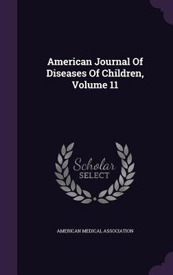 American Journal Of Diseases Of Children, Volume 11 by Association, American Medical