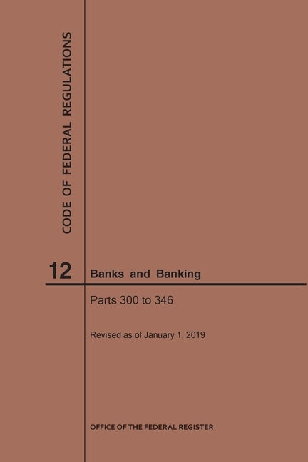 Code of Federal Regulations Title 12, Banks and Banking, Parts 300-346, 2019 by Nara