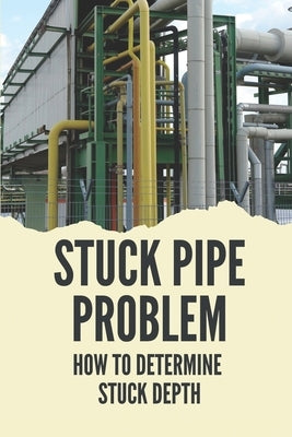 Stuck Pipe Problem: How To Determine Stuck Depth: Stuck Pipe Prevention Guide by Marini, Jerry