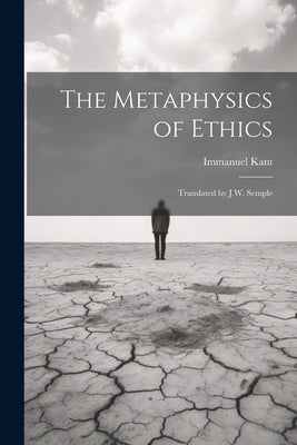 The Metaphysics of Ethics: Translated by J.W. Semple by Kant, Immanuel
