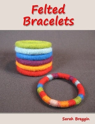 Felted Bracelets by Breggin, Sarah