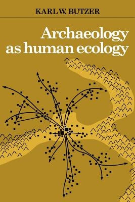 Archaeology as Human Ecology: Method and Theory for a Contextual Approach by Butzer, Karl W.