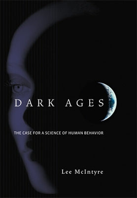 Dark Ages: The Case for a Science of Human Behavior by McIntyre, Lee