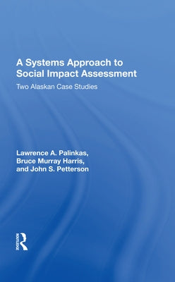 A Systems Approach to Social Impact Assessment: Two Alaskan Case Studies by Palinkas, Lawrence a.