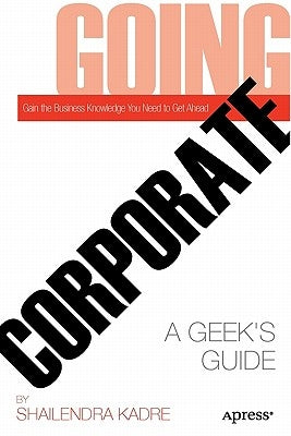 Going Corporate: A Geek's Guide by Kadre, Shailendra