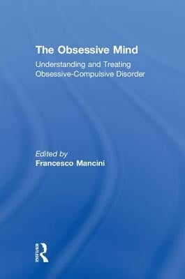The Obsessive Mind: Understanding and Treating Obsessive-Compulsive Disorder by Mancini, Francesco