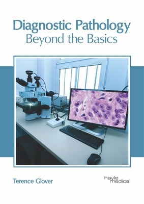 Diagnostic Pathology: Beyond the Basics by Glover, Terence