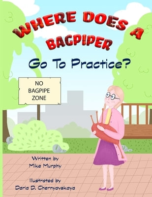 Where Does A Bagpiper Go To Practice by Murphy, Mike