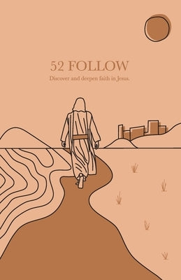 52 Follow: Discover and deepen faith in Jesus by Harding, Dan