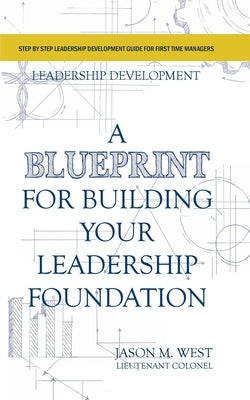 Leadership Development - A Blueprint for Building Your Leadership Foundation by West, Jason M.