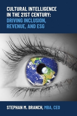 Cultural Intelligence in the 21st Century: Driving Inclusion, Revenue, and Esg by Branch, Stephan M.