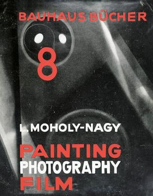 László Moholy-Nagy: Painting, Photography, Film: Bauhausbücher 8 by Moholy-Nagy, László