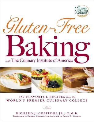 Gluten-Free Baking with the Culinary Institute of America: 150 Flavorful Recipes from the World's Premier Culinary College by Coppedge, Richard J.